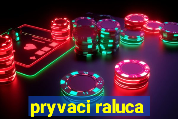 pryvaci raluca